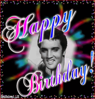 HAPPY BIRTHDAY TO THE KING ELVIS PRESLEY!
