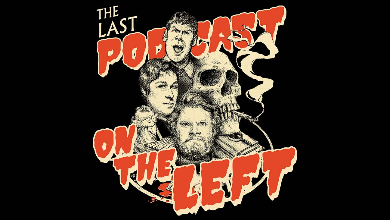 The Last Podcast on the Left.